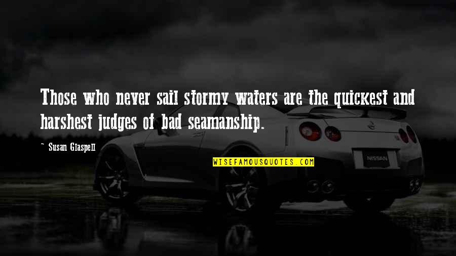 Harshest Quotes By Susan Glaspell: Those who never sail stormy waters are the