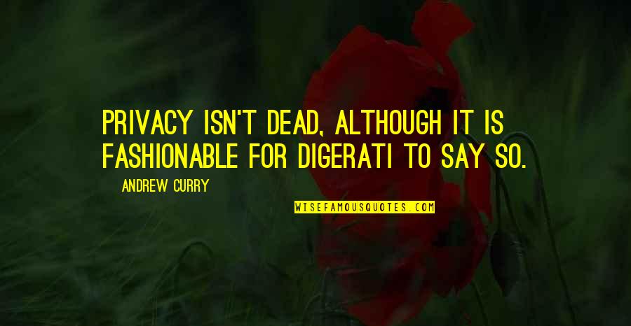 Harshika Chowdhary Quotes By Andrew Curry: Privacy isn't dead, although it is fashionable for