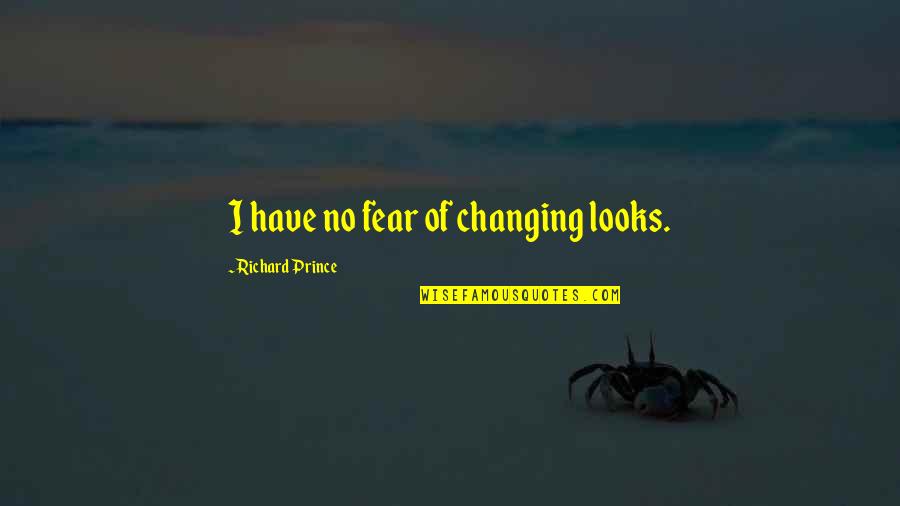 Harshing My Buzz Quote Quotes By Richard Prince: I have no fear of changing looks.