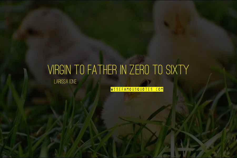 Harshini Kanhekar Quotes By Larissa Ione: Virgin to father in zero to sixty