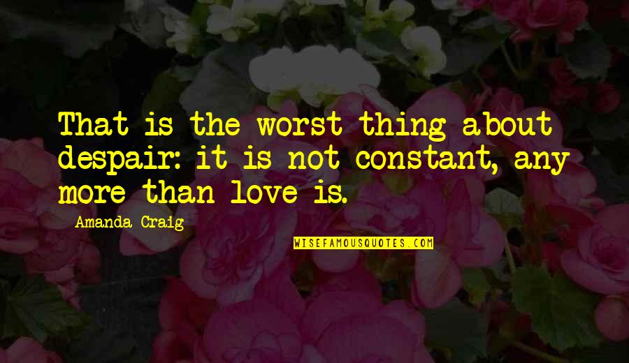 Harshinie Quotes By Amanda Craig: That is the worst thing about despair: it