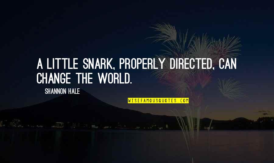 Harship Quotes By Shannon Hale: A little snark, properly directed, can change the