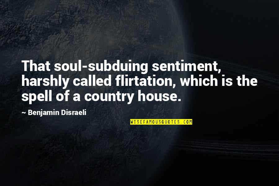 Harshly Quotes By Benjamin Disraeli: That soul-subduing sentiment, harshly called flirtation, which is