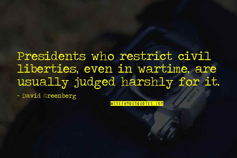 Harshly Quotes By David Greenberg: Presidents who restrict civil liberties, even in wartime,