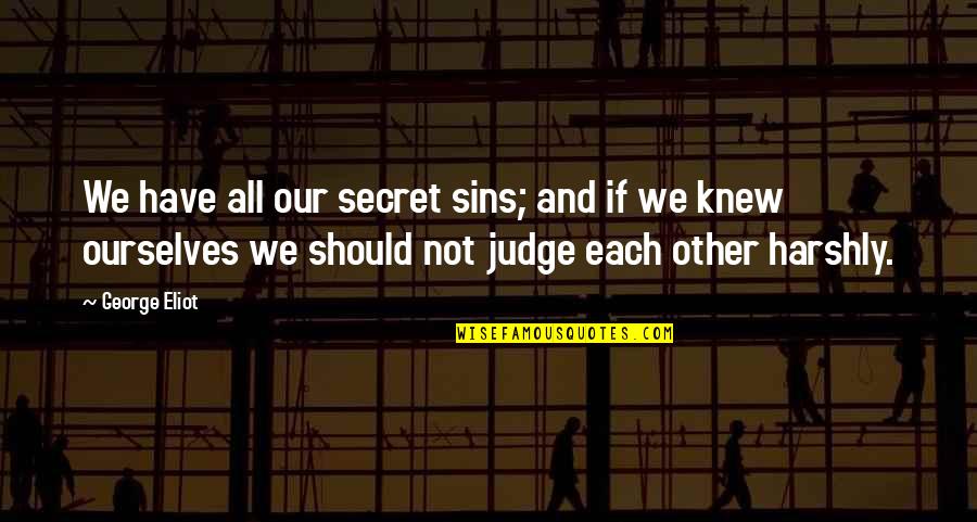 Harshly Quotes By George Eliot: We have all our secret sins; and if