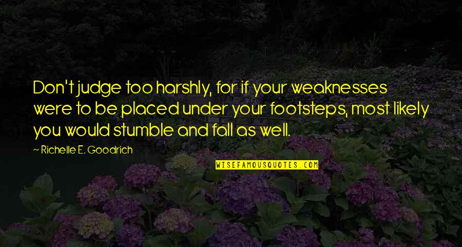Harshly Quotes By Richelle E. Goodrich: Don't judge too harshly, for if your weaknesses
