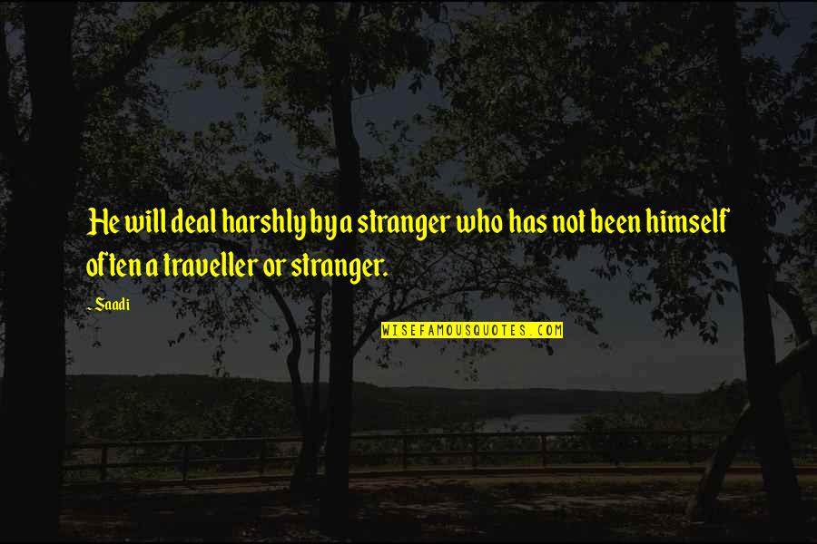 Harshly Quotes By Saadi: He will deal harshly by a stranger who