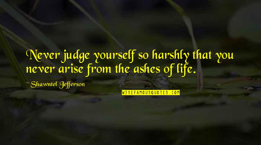 Harshly Quotes By Shawntel Jefferson: Never judge yourself so harshly that you never