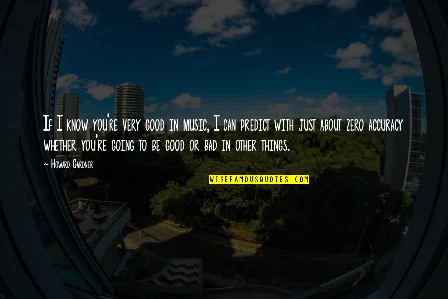 Harshly Unscramble Quotes By Howard Gardner: If I know you're very good in music,