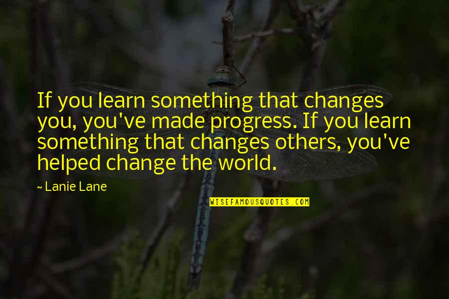 Harshman Ce Quotes By Lanie Lane: If you learn something that changes you, you've