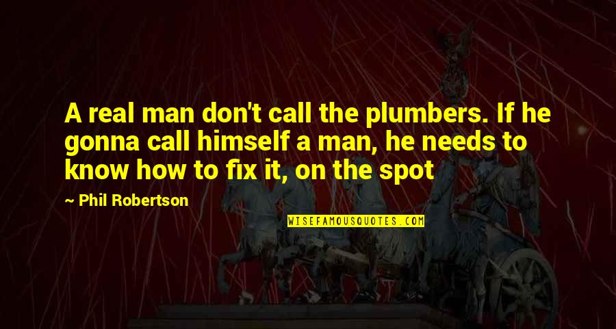 Harshman Ce Quotes By Phil Robertson: A real man don't call the plumbers. If