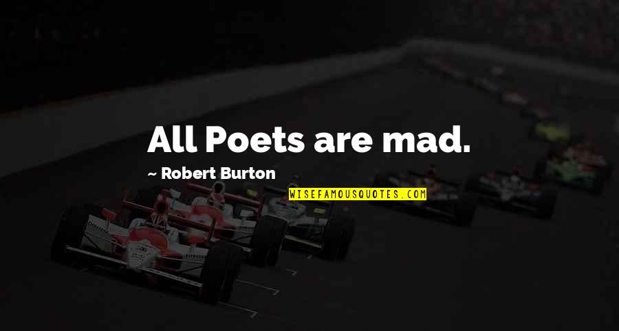 Harshman Ce Quotes By Robert Burton: All Poets are mad.
