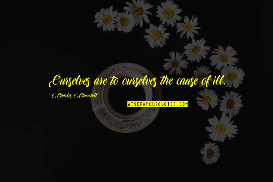 Harshman Clothing Quotes By Charles Churchill: Ourselves are to ourselves the cause of ill. Harshman Clothing Quotes By Charles Churchill: Ourselves are to ourselves the cause of ill.
