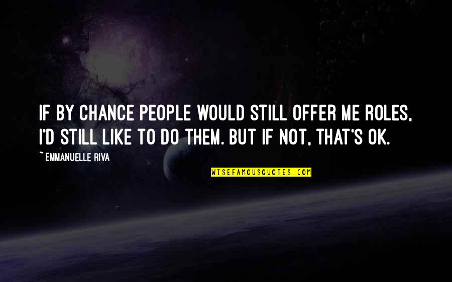 Harshman Clothing Quotes By Emmanuelle Riva: If by chance people would still offer me Harshman Clothing Quotes By Emmanuelle Riva: If by chance people would still offer me