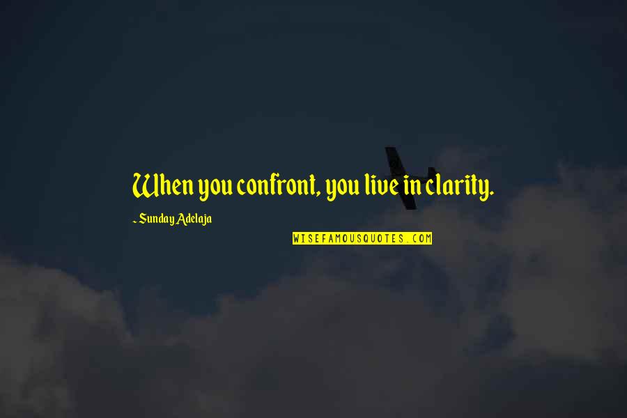 Harshman Clothing Quotes By Sunday Adelaja: When you confront, you live in clarity. Harshman Clothing Quotes By Sunday Adelaja: When you confront, you live in clarity.
