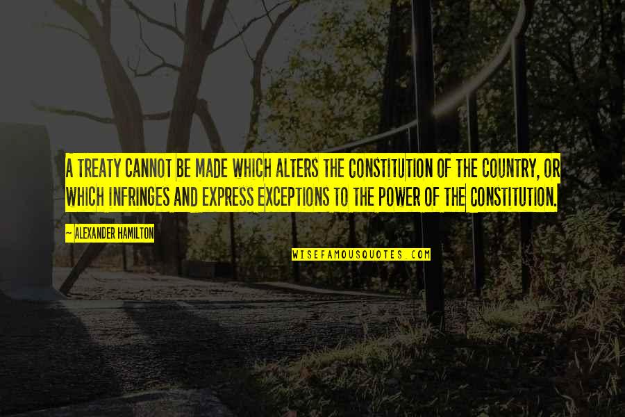 Harshness Of Reality Quotes By Alexander Hamilton: A treaty cannot be made which alters the