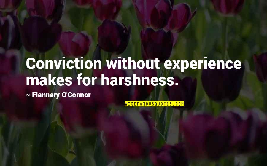 Harshness Quotes By Flannery O'Connor: Conviction without experience makes for harshness.