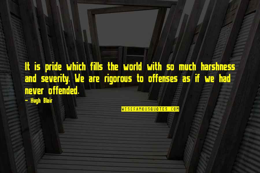 Harshness Quotes By Hugh Blair: It is pride which fills the world with