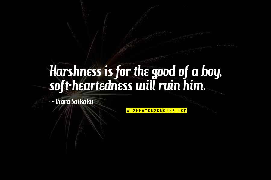 Harshness Quotes By Ihara Saikaku: Harshness is for the good of a boy,
