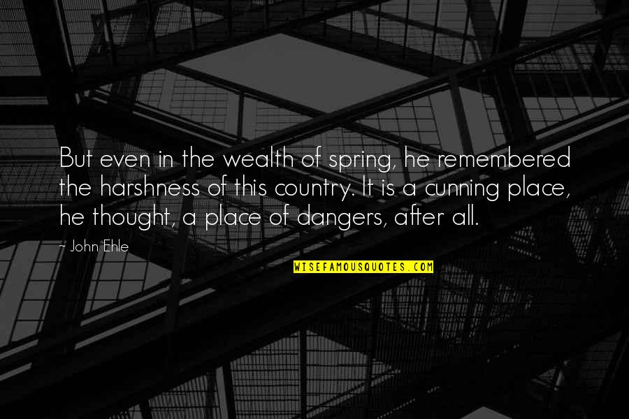 Harshness Quotes By John Ehle: But even in the wealth of spring, he