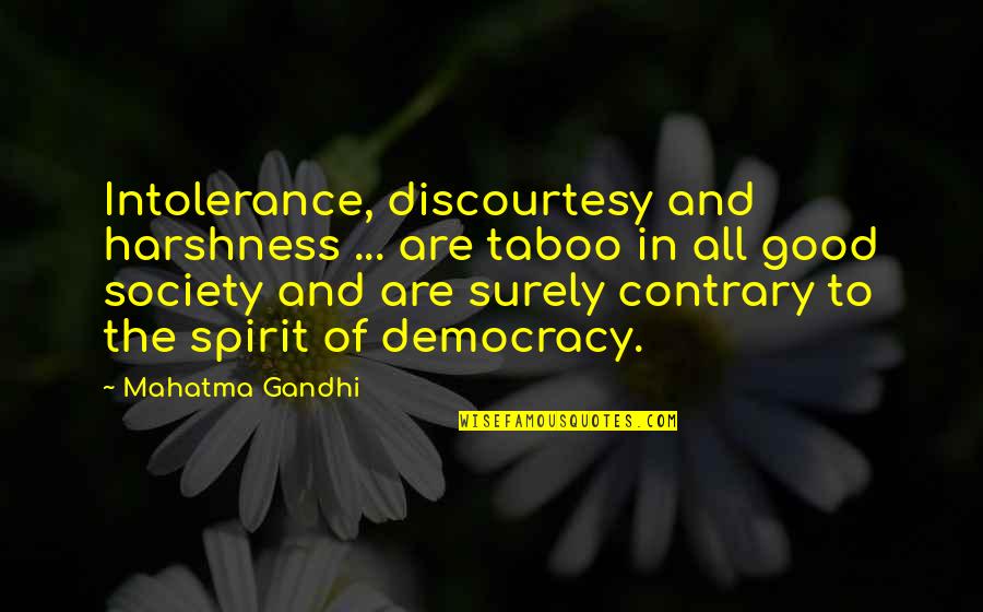 Harshness Quotes By Mahatma Gandhi: Intolerance, discourtesy and harshness ... are taboo in