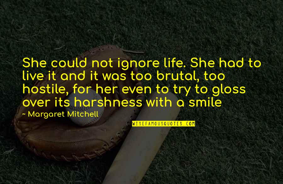 Harshness Quotes By Margaret Mitchell: She could not ignore life. She had to
