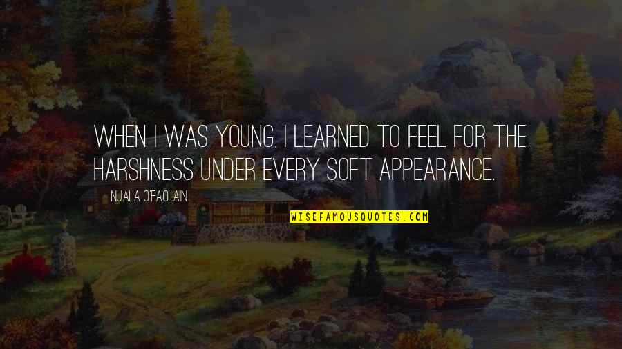 Harshness Quotes By Nuala O'Faolain: When I was young, I learned to feel