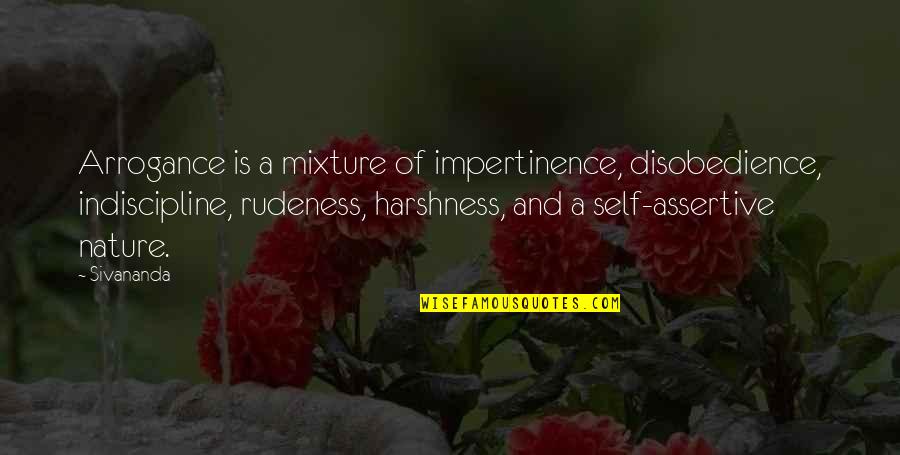 Harshness Quotes By Sivananda: Arrogance is a mixture of impertinence, disobedience, indiscipline,