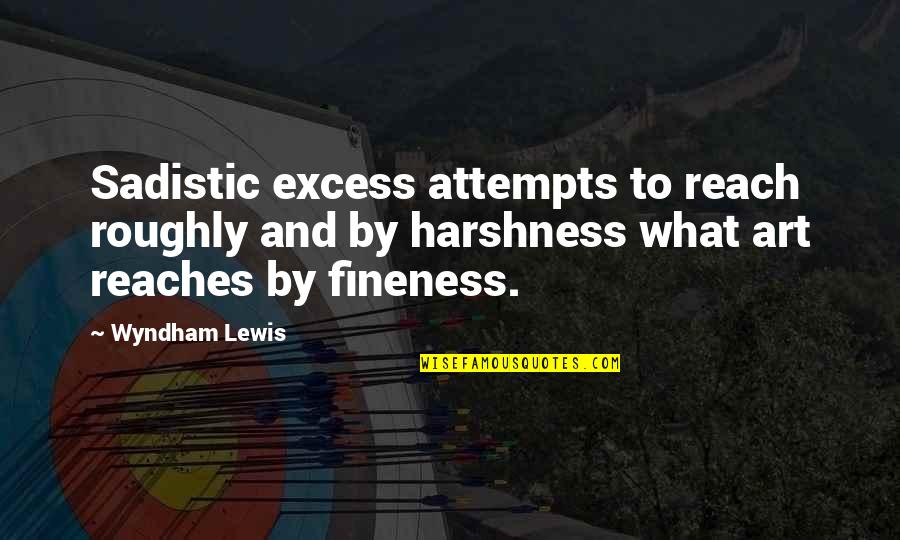 Harshness Quotes By Wyndham Lewis: Sadistic excess attempts to reach roughly and by