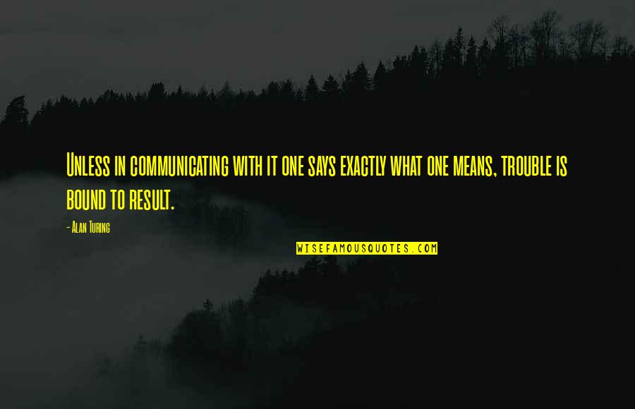 Harsimran Quotes By Alan Turing: Unless in communicating with it one says exactly Harsimran Quotes By Alan Turing: Unless in communicating with it one says exactly