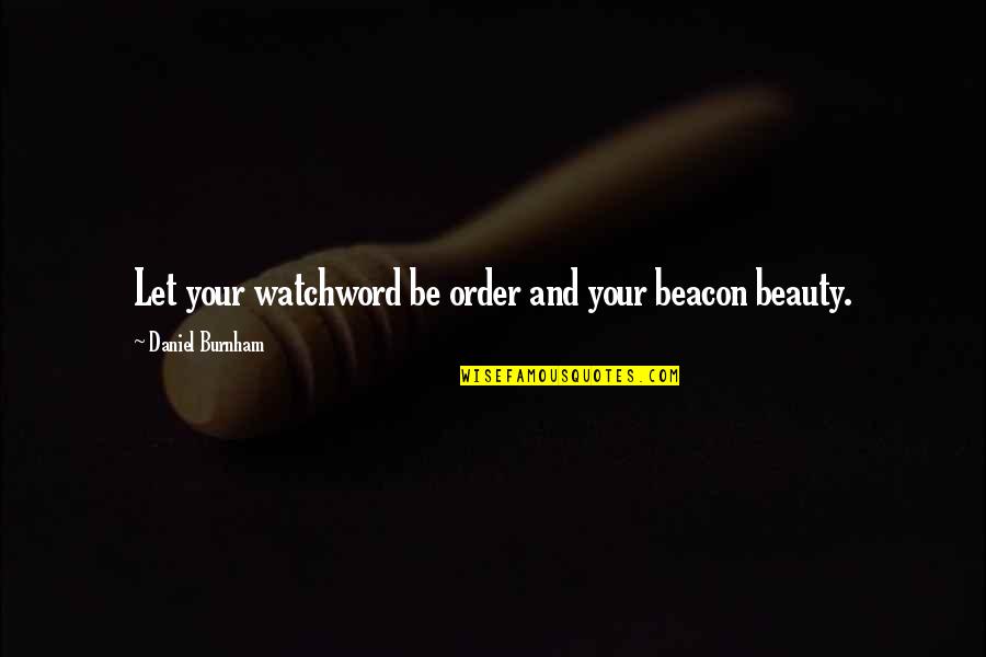 Harsimran Quotes By Daniel Burnham: Let your watchword be order and your beacon Harsimran Quotes By Daniel Burnham: Let your watchword be order and your beacon