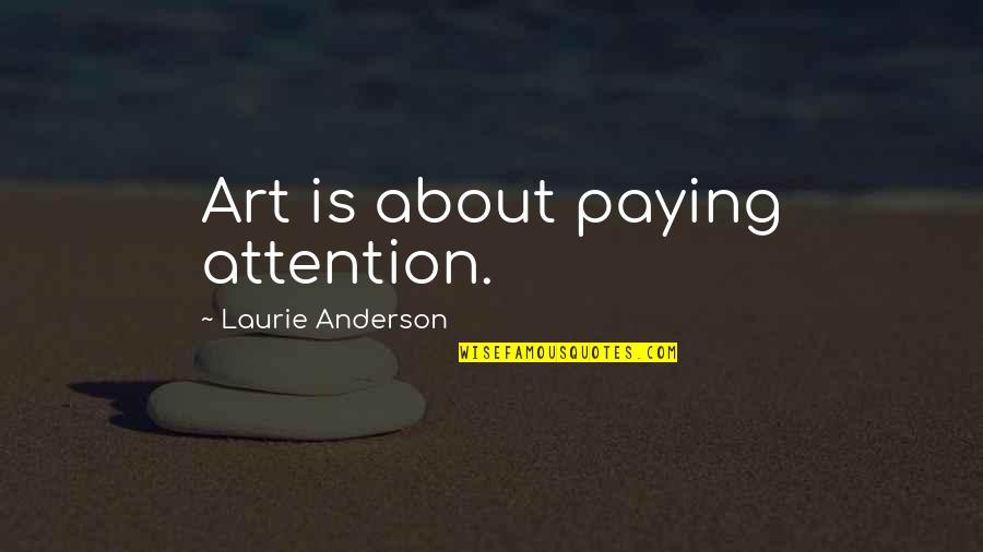 Harsimran Quotes By Laurie Anderson: Art is about paying attention. Harsimran Quotes By Laurie Anderson: Art is about paying attention.