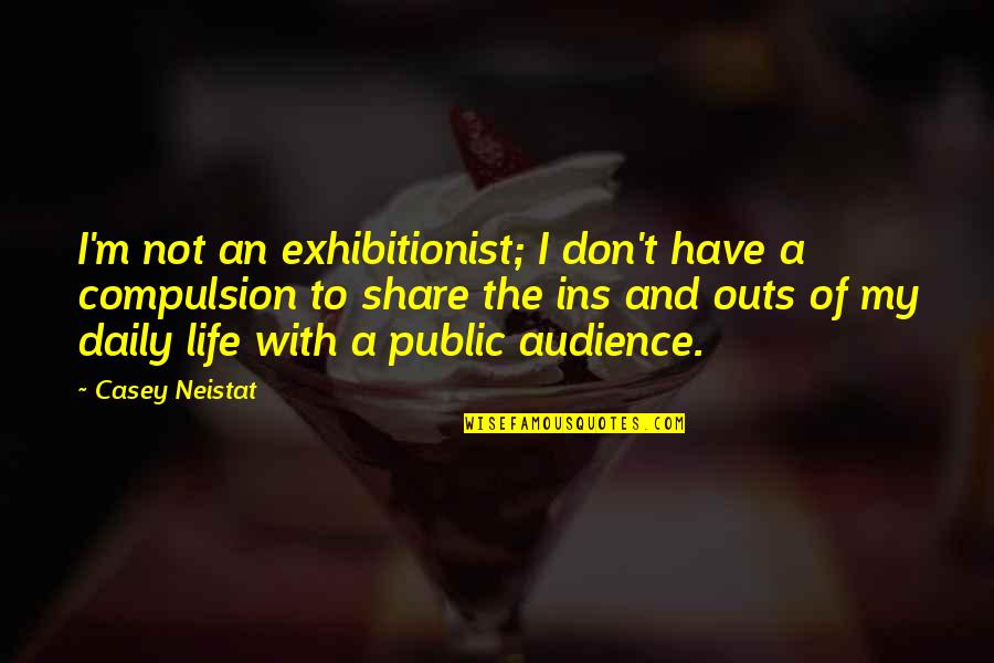 Harsimrat Badal History Quotes By Casey Neistat: I'm not an exhibitionist; I don't have a