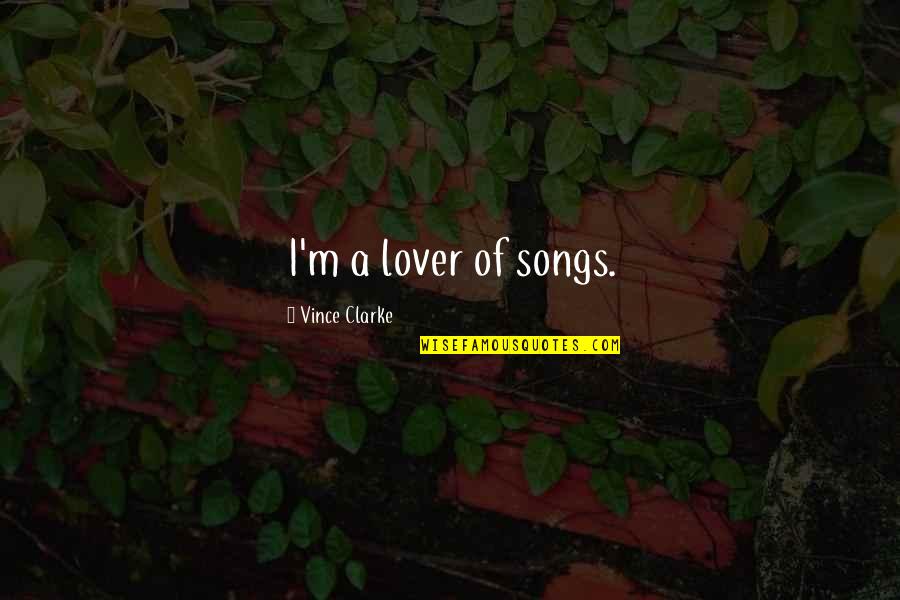 Harsonic Quotes By Vince Clarke: I'm a lover of songs. Harsonic Quotes By Vince Clarke: I'm a lover of songs.