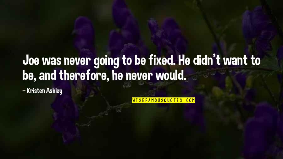 Harsono Djuhadi Quotes By Kristen Ashley: Joe was never going to be fixed. He Harsono Djuhadi Quotes By Kristen Ashley: Joe was never going to be fixed. He