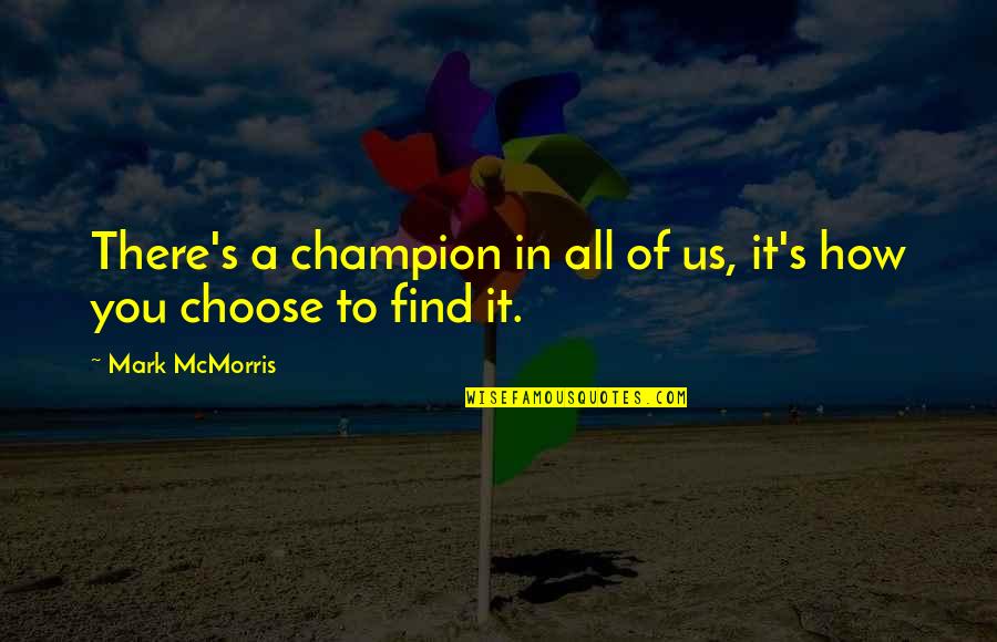Harsono Djuhadi Quotes By Mark McMorris: There's a champion in all of us, it's Harsono Djuhadi Quotes By Mark McMorris: There's a champion in all of us, it's