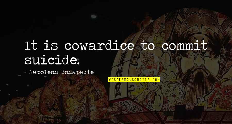 Harsono Djuhadi Quotes By Napoleon Bonaparte: It is cowardice to commit suicide. Harsono Djuhadi Quotes By Napoleon Bonaparte: It is cowardice to commit suicide.