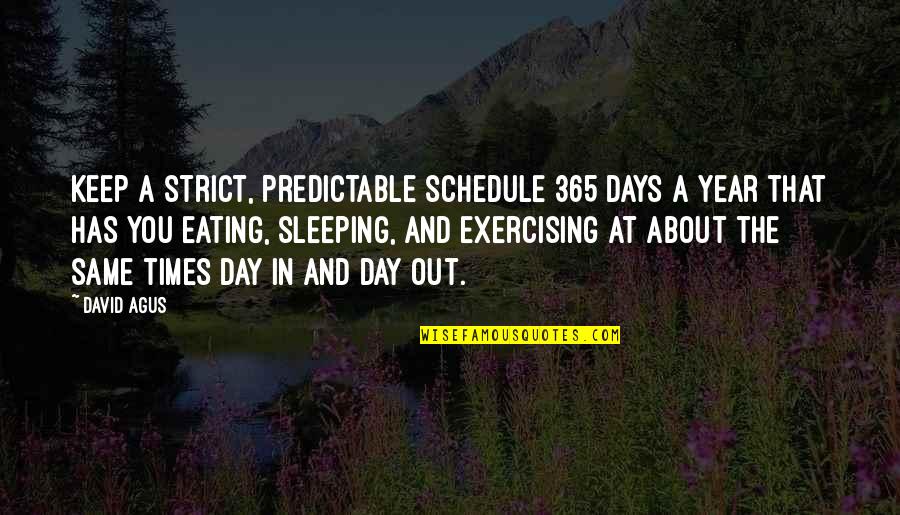 Harsono Quotes By David Agus: Keep a strict, predictable schedule 365 days a