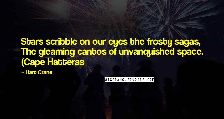 Hart Crane quotes: Stars scribble on our eyes the frosty sagas, The gleaming cantos of unvanquished space. (Cape Hatteras