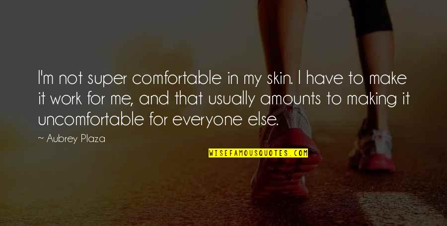 Hart En Ziel Quotes By Aubrey Plaza: I'm not super comfortable in my skin. I