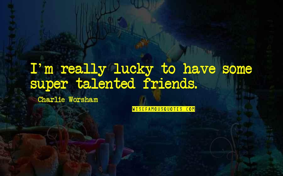 Hart En Ziel Quotes By Charlie Worsham: I'm really lucky to have some super-talented friends.