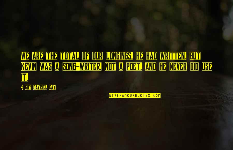Hart En Ziel Quotes By Guy Gavriel Kay: We are the total of our longings, he Hart En Ziel Quotes By Guy Gavriel Kay: We are the total of our longings, he