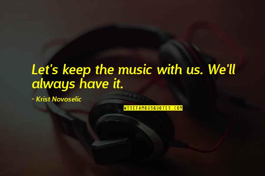 Hart Of Dixie George Tucker Quotes By Krist Novoselic: Let's keep the music with us. We'll always Hart Of Dixie George Tucker Quotes By Krist Novoselic: Let's keep the music with us. We'll always