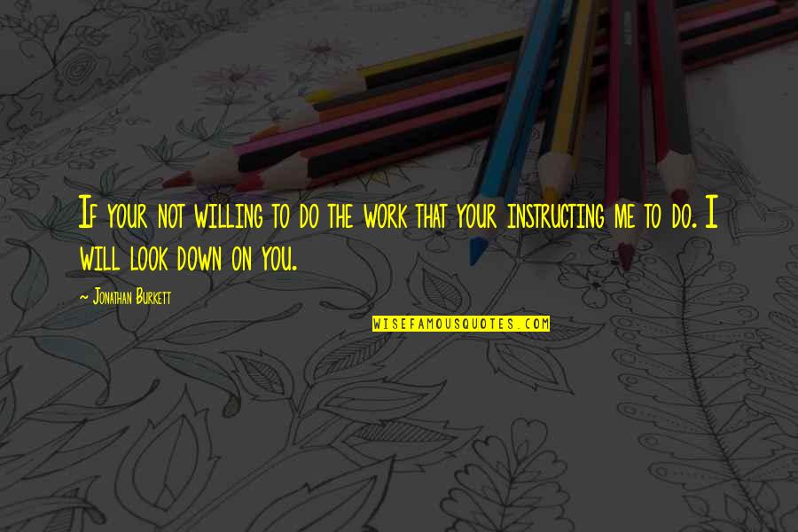 Hart Warming Quotes By Jonathan Burkett: If your not willing to do the work