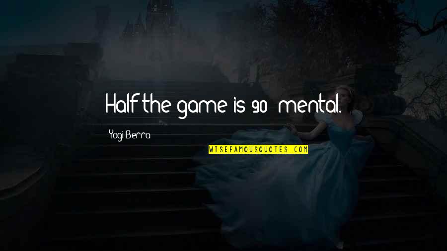 Harta Lumii Quotes By Yogi Berra: Half the game is 90% mental.