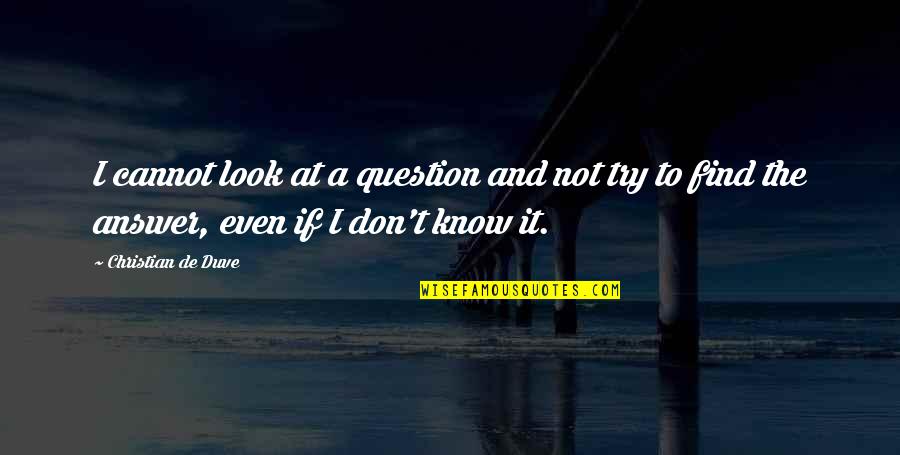 Hartalika Teej Quotes By Christian De Duve: I cannot look at a question and not Hartalika Teej Quotes By Christian De Duve: I cannot look at a question and not