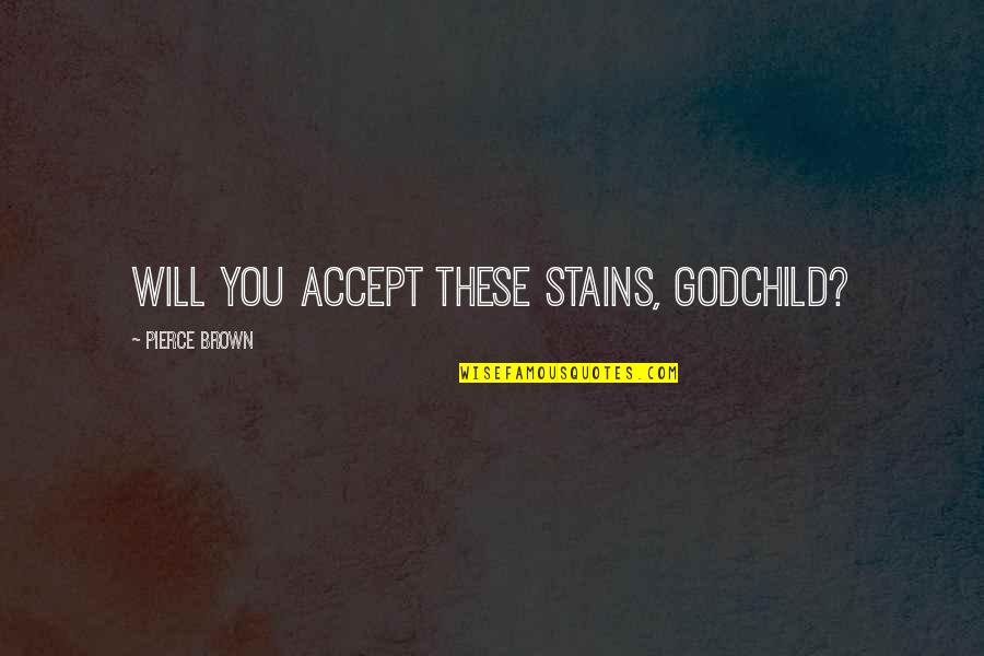 Hartamas Heights Quotes By Pierce Brown: Will you accept these stains, godchild?