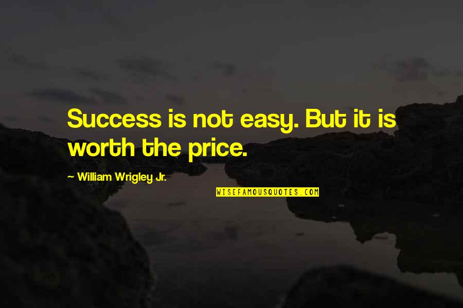Hartarse Definicion Quotes By William Wrigley Jr.: Success is not easy. But it is worth
