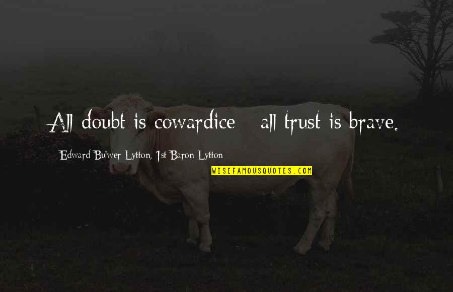 Hartberg Fc Quotes By Edward Bulwer-Lytton, 1st Baron Lytton: All doubt is cowardice - all trust is Hartberg Fc Quotes By Edward Bulwer-Lytton, 1st Baron Lytton: All doubt is cowardice - all trust is