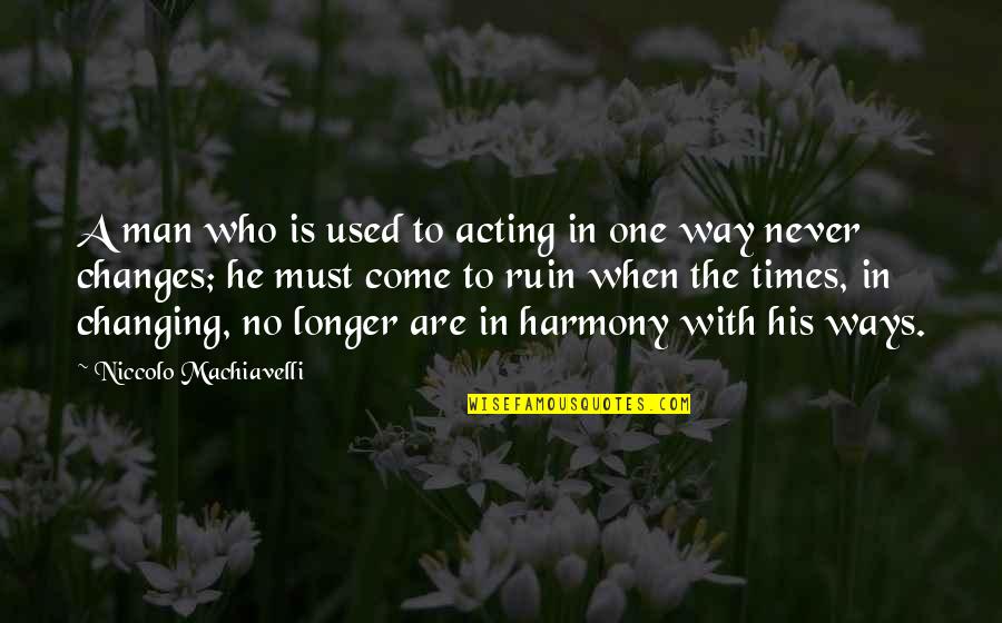Harte Hanks Quotes By Niccolo Machiavelli: A man who is used to acting in Harte Hanks Quotes By Niccolo Machiavelli: A man who is used to acting in